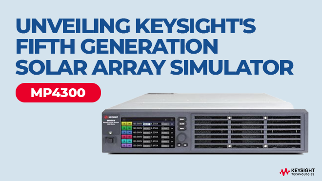 Unveiling Keysight's Fifth Generation Solar Array Simulator MP4300
