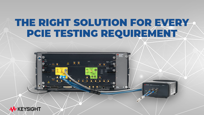 The Right Solution for Every PCIe Testing Requirement