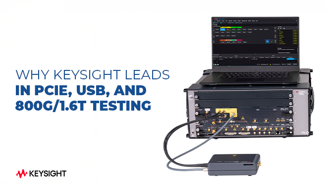 Why Keysight Leads the Future of PCIe, USB, and 800G/1.6T High-Speed Testing
